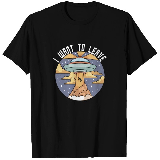 I Want To Leave UFO T-shirt