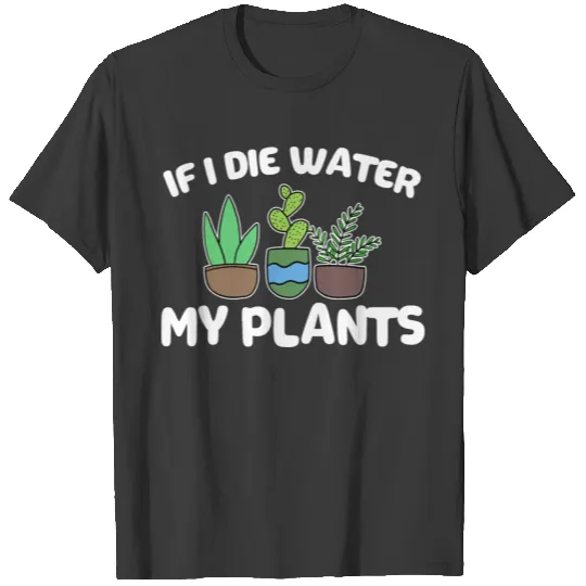 If I Die Water My Plants Funny Gardening Gift T-shirt