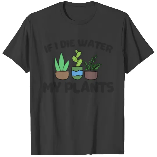 If I Die Water My Plants Funny Gardening Gift T-shirt