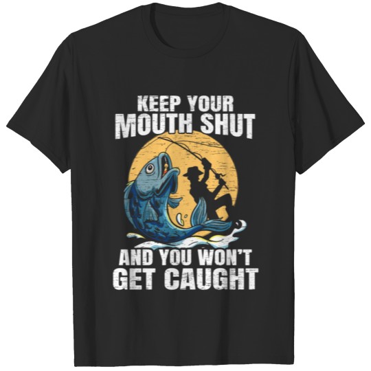 Discover Keep Your Mouth Shut And You Won't Get Caught T-shirt