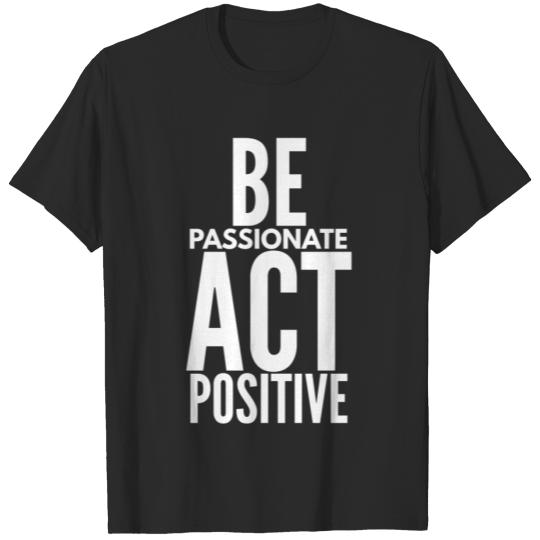 Discover Inspirational Quotes Be Passionate Act Possitive T-shirt