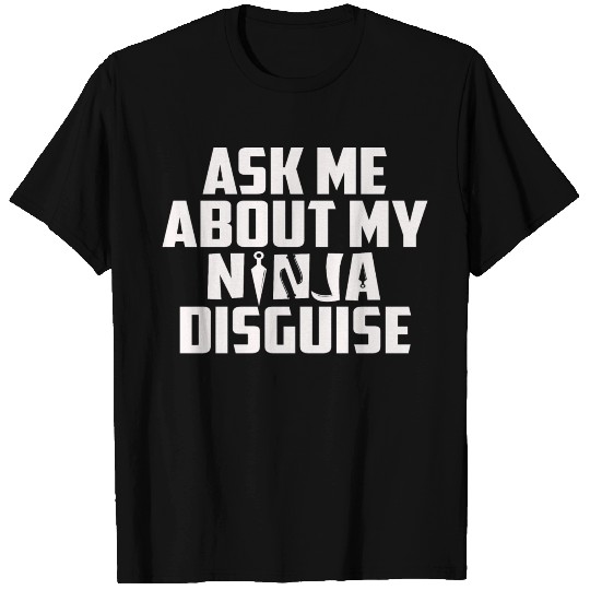 Ask Me About My Ninja Disguise T-shirt