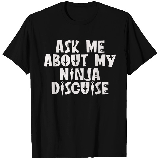 Ask Me About My Ninja Disguise T-shirt