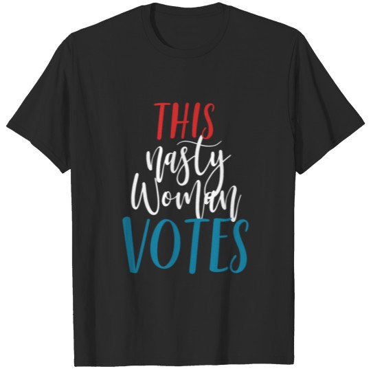 Discover This Nasty Woman Votes Feminist Political Liberal T-shirt