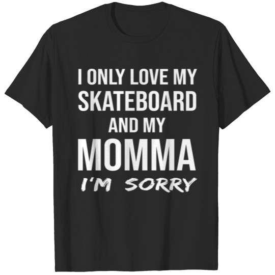 Discover I Only Love My Skateboard And My Momma T-shirt