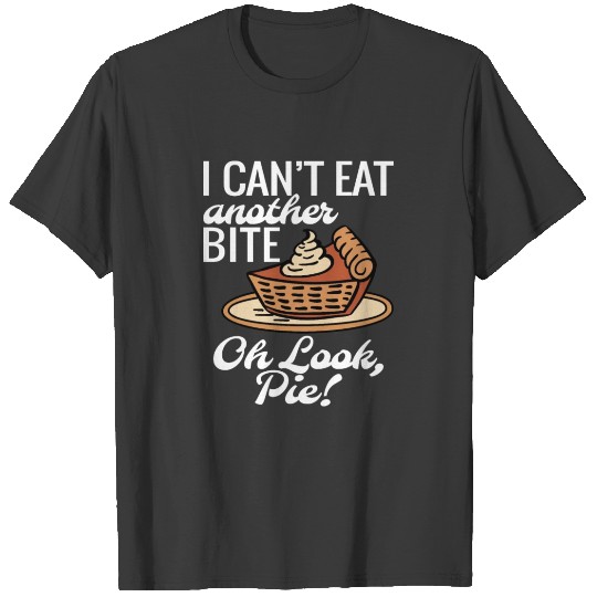 Discover Can't Eat Another Bite Oh Look Pie Funny T-shirt