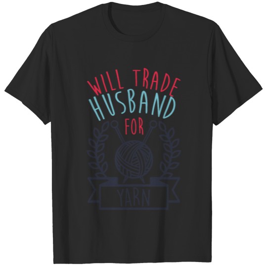 Discover Will Trade Husband For Yarn Funny Knitting T-shirt