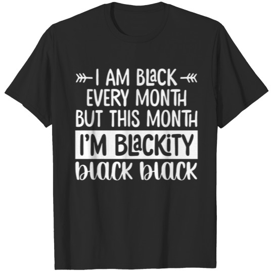Discover Im Black Every Month But This Month Im Blackity T-shirt