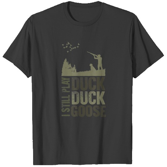 Duck Hunter Quote I Still Play Duck Duck Goose T-shirt