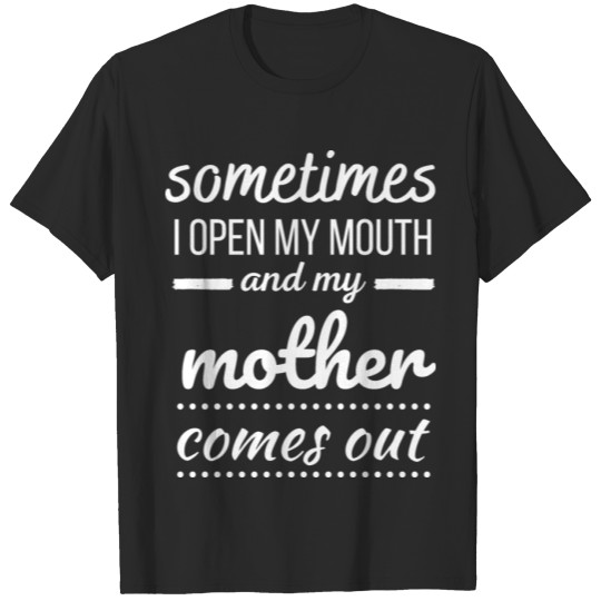Discover sometimes i open my mouth and my mother comes out T-shirt
