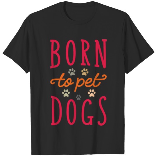Discover Dogs Saying: Born to Pet Dogs T-shirt