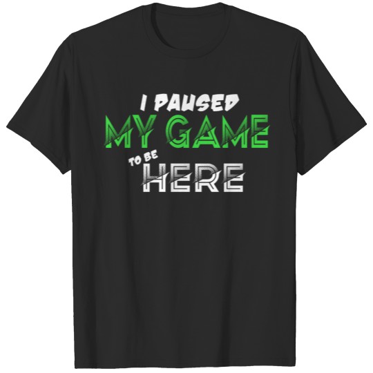 Discover I Paused My Game To Be Here computer games girl T-shirt