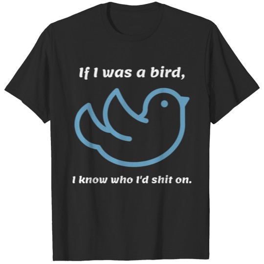 Discover If I was a bird, I ... T-shirt
