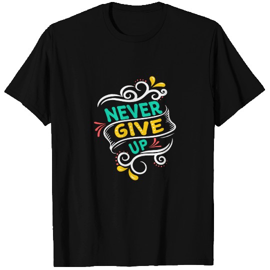 Never give up T-shirt