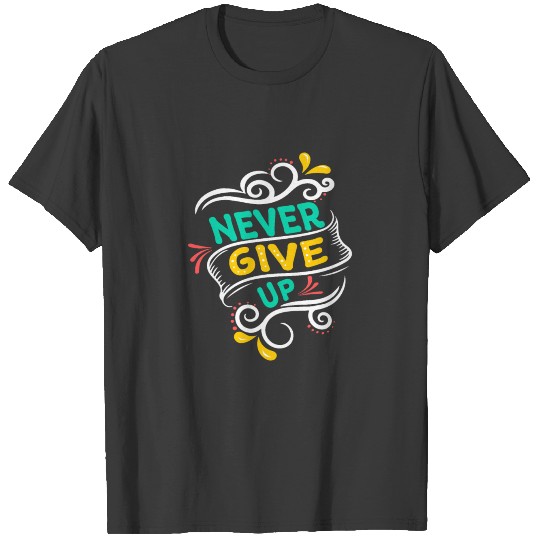 Never give up T-shirt