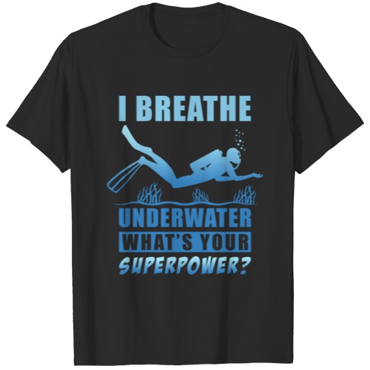 I breath underwater whats your superpower T-shirt