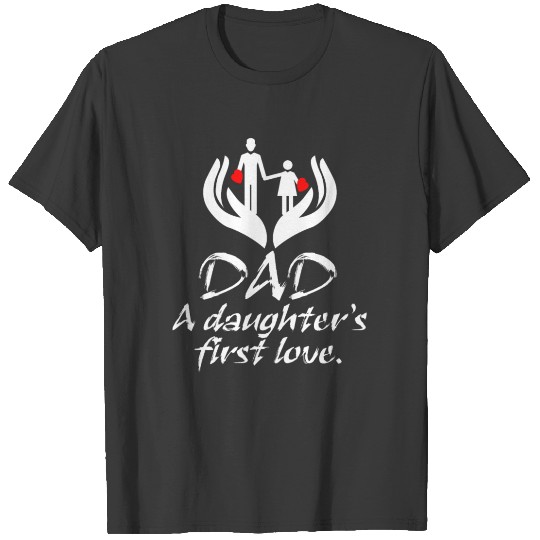 Dad, A Daughter's First Love Daddy Papa Father's T-shirt