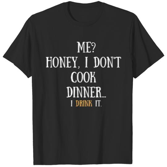 Discover Me? Honey, I don't cook dinner, I drink it - Funny T-shirt