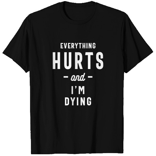 Everything Hurts and I'm Dying, Funny Slogans T-shirt