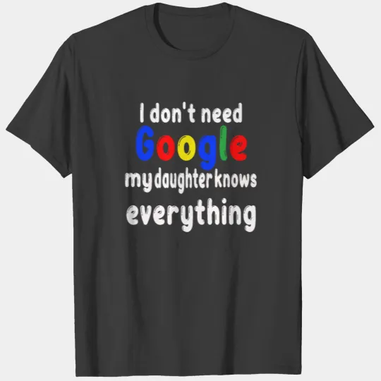 I Don t Need Google My Daughter Knows Everything T-shirt
