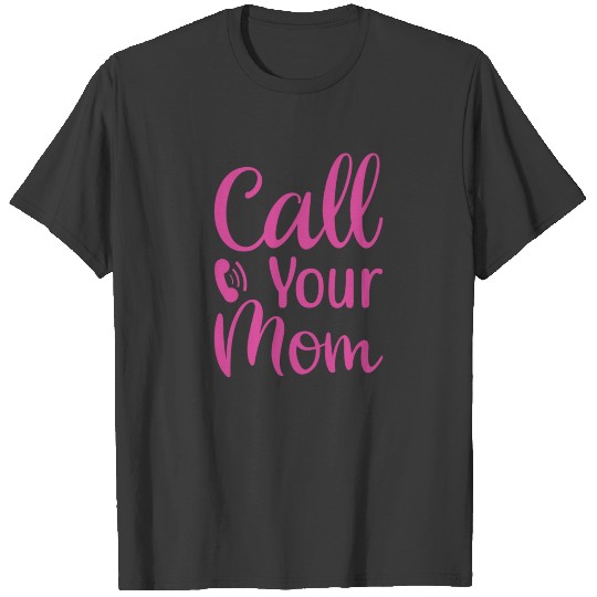 CALL YOUR MOM MOTHER S DAY T-shirt