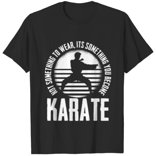 Discover It's Something You become Karate Fighter Karate T-shirt