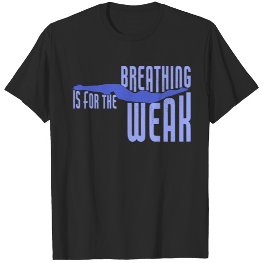 Discover Breathing Is For The Weak - Swimmer Swimming T-shirt