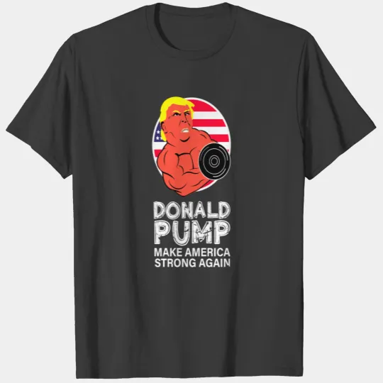 donald pump trump make america strong again T-shirt