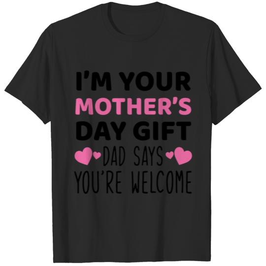 Discover I'm Your Mother's Day Gift Dad Says You're Welcome T-shirt