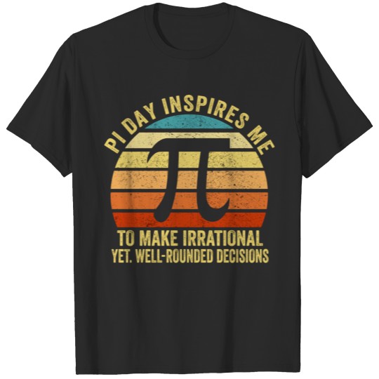 Pi Day Inspires Me To Make Irrational Math Teacher T-shirt