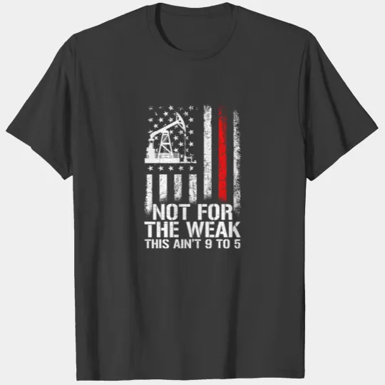 Oilfield Not for the Weak, Oilworker oilfield T-shirt