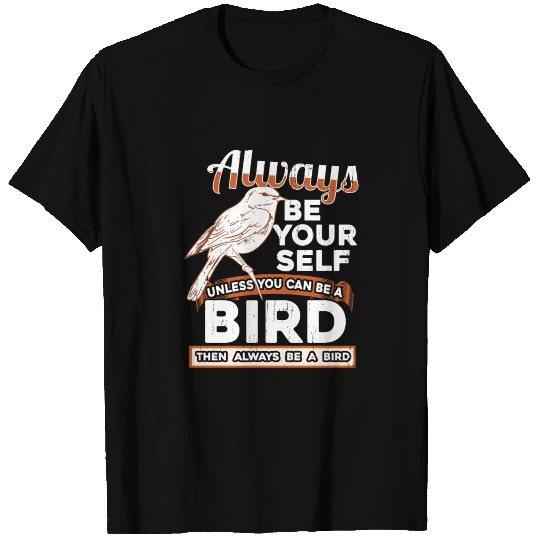 Always be yourself unless you can be a Bird T-shirt