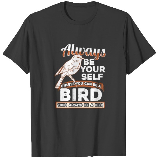 Always be yourself unless you can be a Bird T-shirt