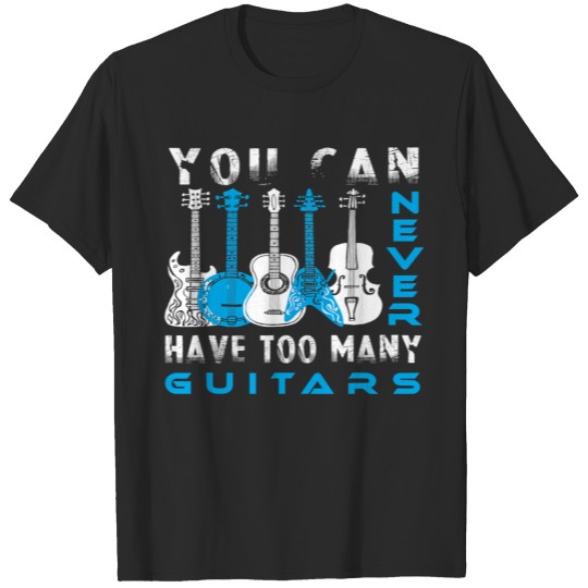 Discover You Can Never Have Too Many Guitars Music Funny T-shirt