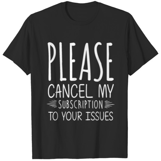 Discover Please Cancel My Subscription To Your Issues gifts T-shirt