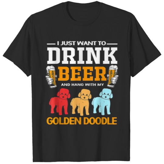Discover I Just Want To Drink Beer And Hang With My Goldend T-shirt