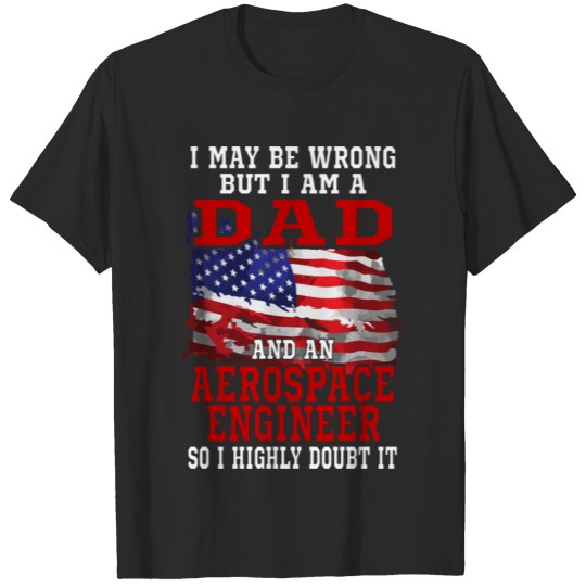Dad Aerospace Engineer American Flag Funny Patriot T-shirt