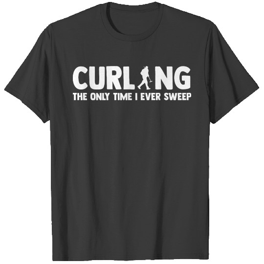 Curling The Only Time I Ever Sweep Curler Ice T-shirt