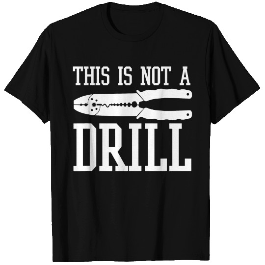 Funny Electrician This Is Not A Drill With Wire T-shirt