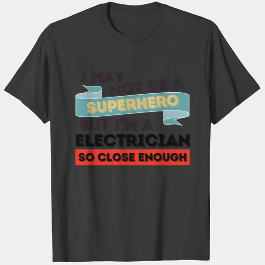 I May Not Be A Superhero But I'm A Electrician T-shirt