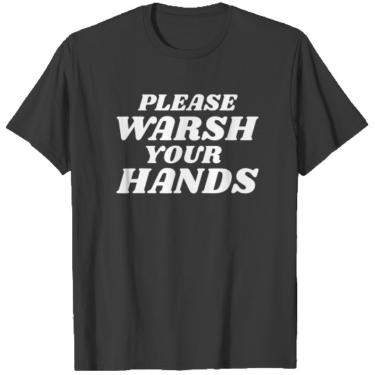 Please Warsh Wash Your Hands Hand Washing Reminder T-shirt