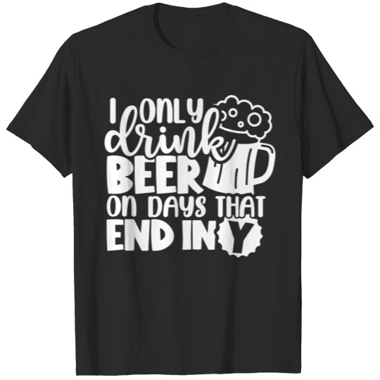 Discover I Only Drink Beer On Days That End In Y Funny Beer T-shirt