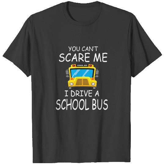 School Bus driver Funny you cant scare me T-shirt