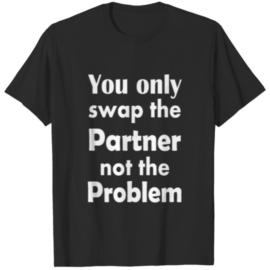 Discover You only swap the Partner not the Problem T-shirt