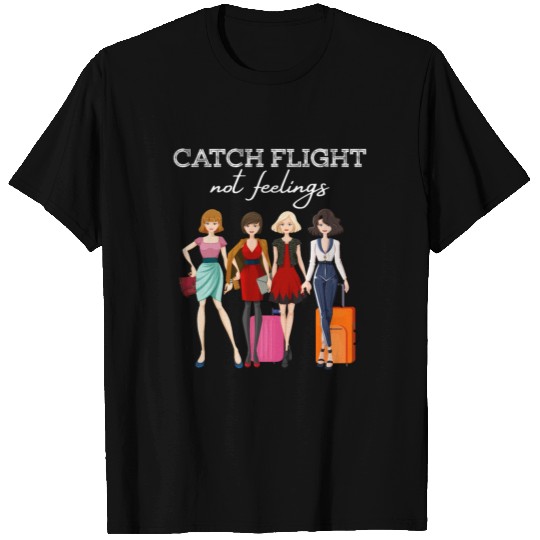 Catch Flights Not Feelings Sarcastic Traveling T-shirt