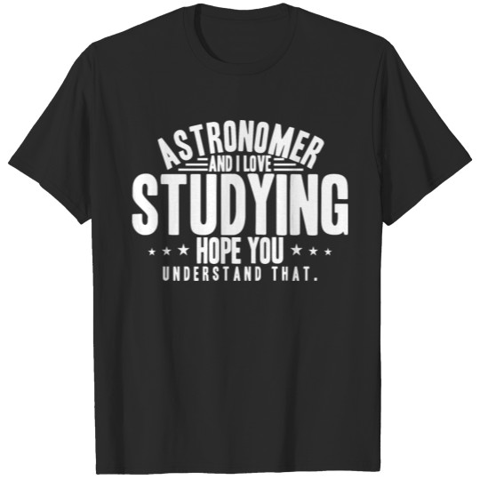 Discover Astronomer And I Love Studying Hope You Understand T-shirt