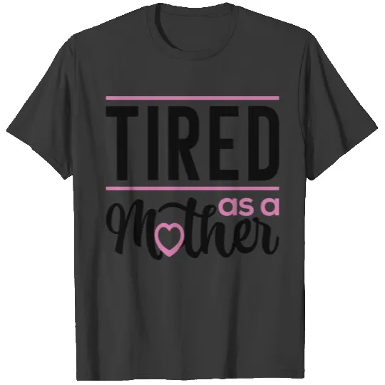 Tired As A Mother T-shirt