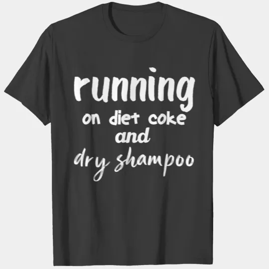 running on diet coke and dry shampoo T-shirt