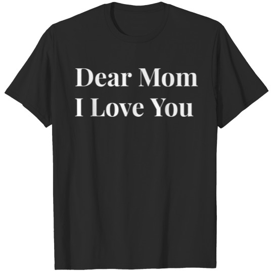 Dear Mom I Love You T-shirt