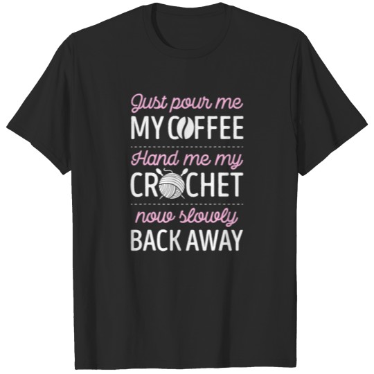 Discover Just Pour Me My Coffee Hand Me My Crochet Funny T-shirt
